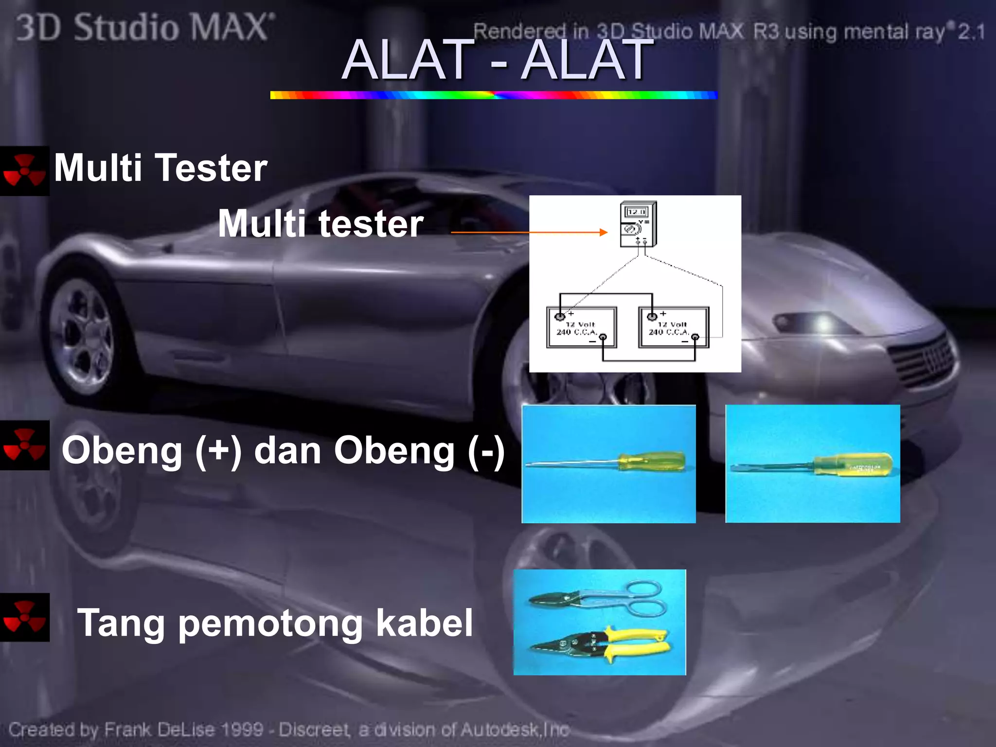 ALAT - ALAT
Multi Tester
Multi tester
Obeng (+) dan Obeng (-)
Tang pemotong kabel
 