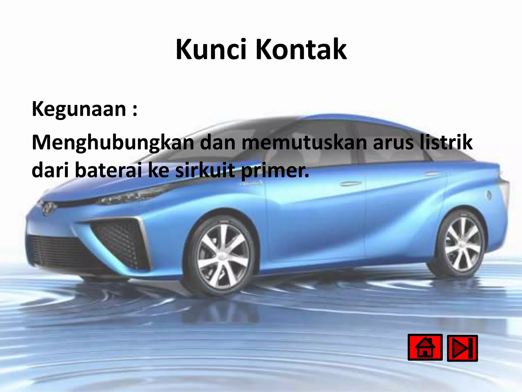 Kunci Kontak
Kegunaan :
Menghubungkan dan memutuskan arus listrik
dari baterai ke sirkuit primer.