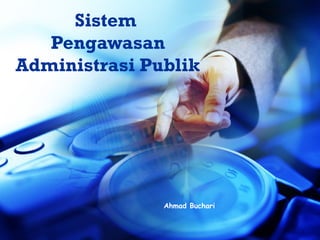 Sistem
   Pengawasan
Administrasi Publik




               Ahmad Buchari
 