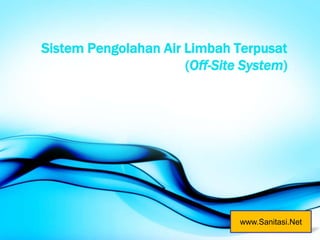 Sistem Pengolahan Air Limbah Terpusat (Off-Site System) www.Sanitasi.Net 