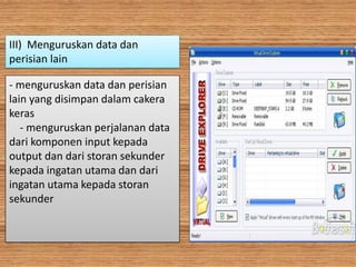 III) Menguruskan data dan
perisian lain
- menguruskan data dan perisian
lain yang disimpan dalam cakera
keras
- menguruskan perjalanan data
dari komponen input kepada
output dan dari storan sekunder
kepada ingatan utama dan dari
ingatan utama kepada storan
sekunder
 