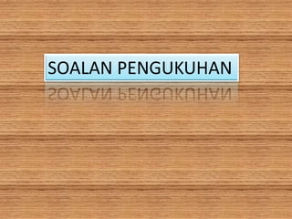 SOALAN PENGUKUHAN
 