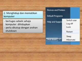 I) Menghidup dan mematikan
komputer
- bertugas sebaik sahaja
komputer dihidupkan
- perlu ditutup dengan arahan
shutdown
 