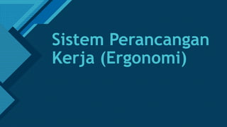 Click to edit Master title style
1
Sistem Perancangan
Kerja (Ergonomi)
 