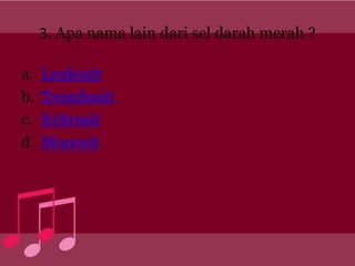 3. Apa nama lain dari sel darah merah ?

a.   Leukosit
b.   Trombosit
c.   Eritrosit
d.   Monosit
 