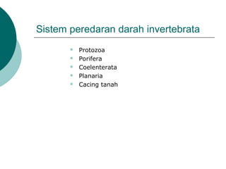 Sistem peredaran darah invertebrata
 Protozoa
 Porifera
 Coelenterata
 Planaria
 Cacing tanah
 