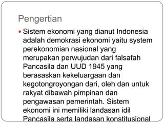 Pengertian
 Sistem ekonomi yang dianut Indonesia
adalah demokrasi ekonomi yaitu system
perekonomian nasional yang
merupak...