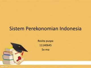 Sistem Perekonomian Indonesia
Rosita puspa
11140645
5x-ma
 