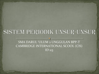 SMA DARUL ‘ULUM 2 UNGGULAN BPP-T
CAMBRIDGE INTERNATIONAL SCOOL (CIS)
ID 113
 
