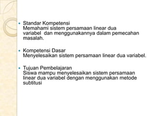    Standar Kompetensi
    Memahami sistem persamaan linear dua
    variabel dan menggunakannya dalam pemecahan
    masala...