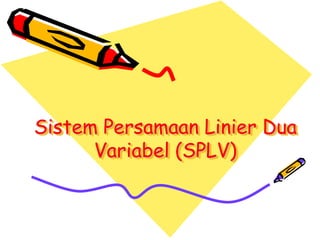 Sistem Persamaan Linier Dua
      Variabel (SPLV)
 