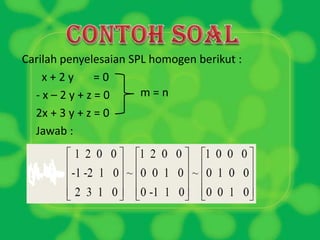 Carilah penyelesaian SPL homogen berikut :
x+2y
=0
m=n
-x–2y+z=0
2x + 3 y + z = 0
Jawab :

 