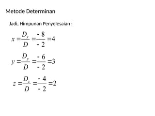 Metode Determinan
Jadi, Himpunan Penyelesaian :
4
2
8





D
D
x x
3
2
6





D
D
y
y
2
2
4





D
D
z z
 