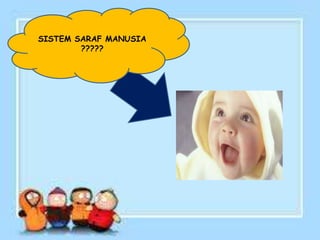 SISTEM SARAF MANUSIA
?????
 