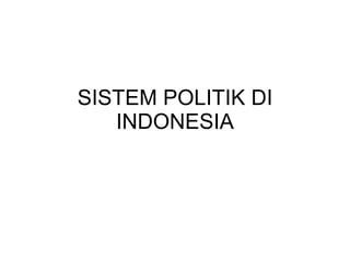 SISTEM POLITIK DI INDONESIA 