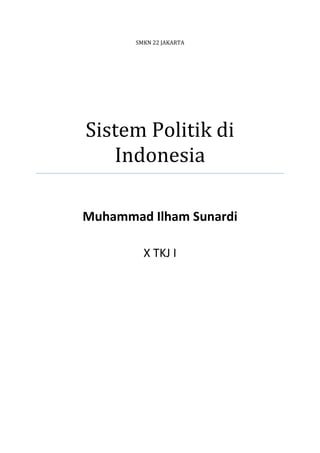 SMKN 22 JAKARTA

Sistem Politik di
Indonesia
Muhammad Ilham Sunardi
X TKJ I

 