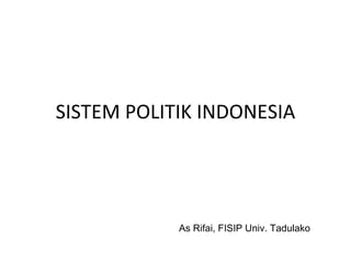 SISTEM POLITIK INDONESIA As Rifai, FISIP Univ. Tadulako 