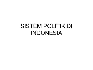 SISTEM POLITIK DI
   INDONESIA
 