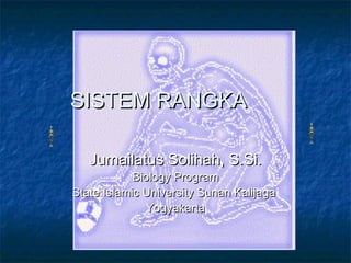SISTEM RANGKA

   Jumailatus Solihah, S.Si.
            Biology Program
State Islamic University Sunan Kalijaga
               Yogyakarta
 