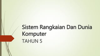Sistem Rangkaian Dan Dunia
Komputer
TAHUN 5
 