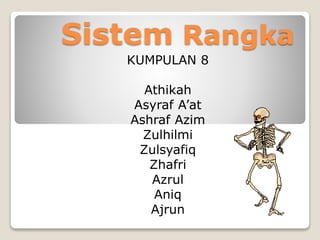 Sistem Rangka
KUMPULAN 8
Athikah
Asyraf A’at
Ashraf Azim
Zulhilmi
Zulsyafiq
Zhafri
Azrul
Aniq
Ajrun
 