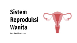Sistem
Reproduksi
Wanita
Ines Ratni Pravitasari
 
