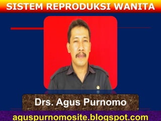 SISTEM REPRODUKSI WANITA




     Drs. Agus Purnomo
 aguspurnomosite.blogspot.com
 