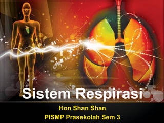 Sistem Respirasi
      Hon Shan Shan
  PISMP Prasekolah Sem 3
 
