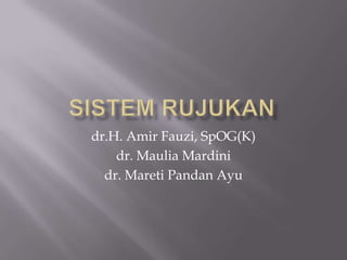 dr.H. Amir Fauzi, SpOG(K)
    dr. Maulia Mardini
  dr. Mareti Pandan Ayu
 