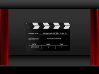 PRODUCTION      MUHAMMAD BADAR ( XI-IPA 2)


CREATED WITH        Microsoft PowerPoint


    DATE           SLIDE              TAKE
   27/01/2013        33                    1
 