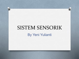 SISTEM SENSORIK
By Yeni Yulianti
 