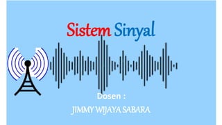 Sistem Sinyal
Dosen :
JIMMY WIJAYA SABARA
 