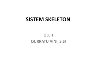 SISTEM SKELETON
OLEH
QURRATU AINI, S.SI
 
