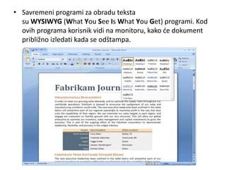 • Savremeni programi za obradu teksta
  su WYSIWYG (What You See Is What You Get) programi. Kod
  ovih programa korisnik vidi na monitoru, kako de dokument
  približno izledati kada se odštampa.
 