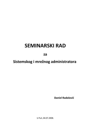SEMINARSKI RAD
za
Sistemskog i mrežnog administratora
Daniel Radolović
U Puli, 04.07.2008.
 
