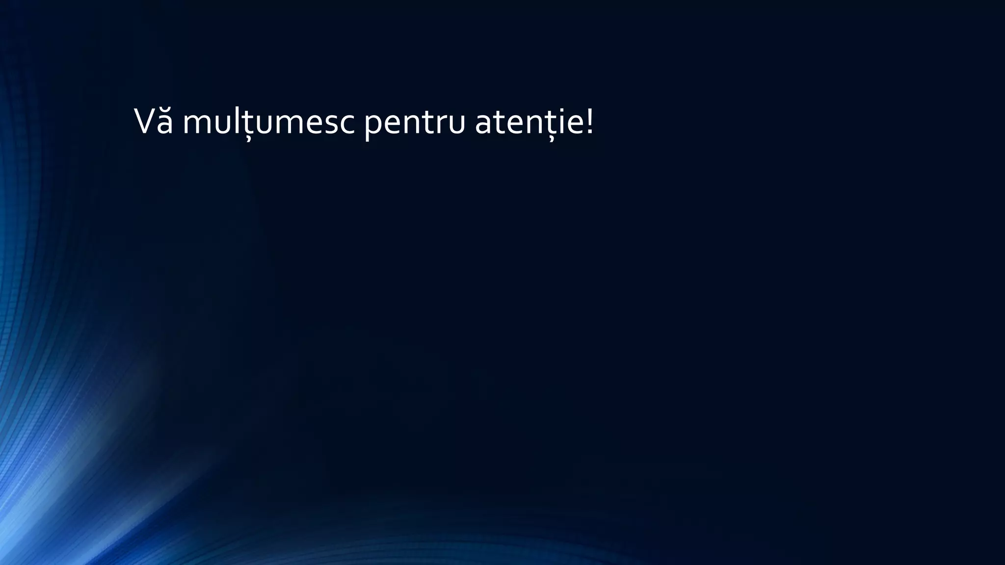Vă mulțumesc pentru atenție!
 