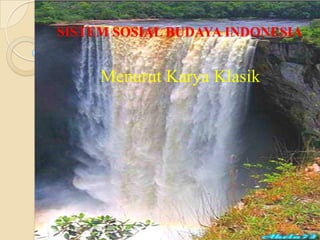 SISTEM SOSIAL BUDAYA INDONESIA


     Menurut Karya Klasik
 