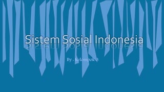 Sistem Sosial Indonesia
By : Kelompok 3
 