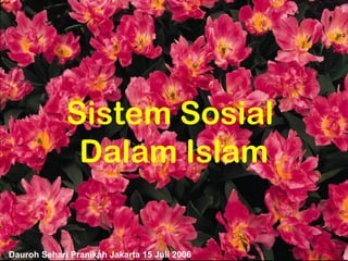 Sistem Sosial
Dalam Islam

Dauroh Sehari Pranikah Jakarta 15 Juli 2006

 
