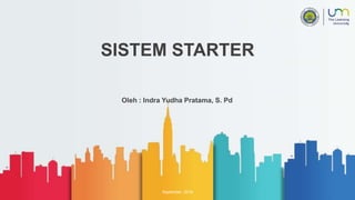 SISTEM STARTER
Oleh : Indra Yudha Pratama, S. Pd
September, 2019
 