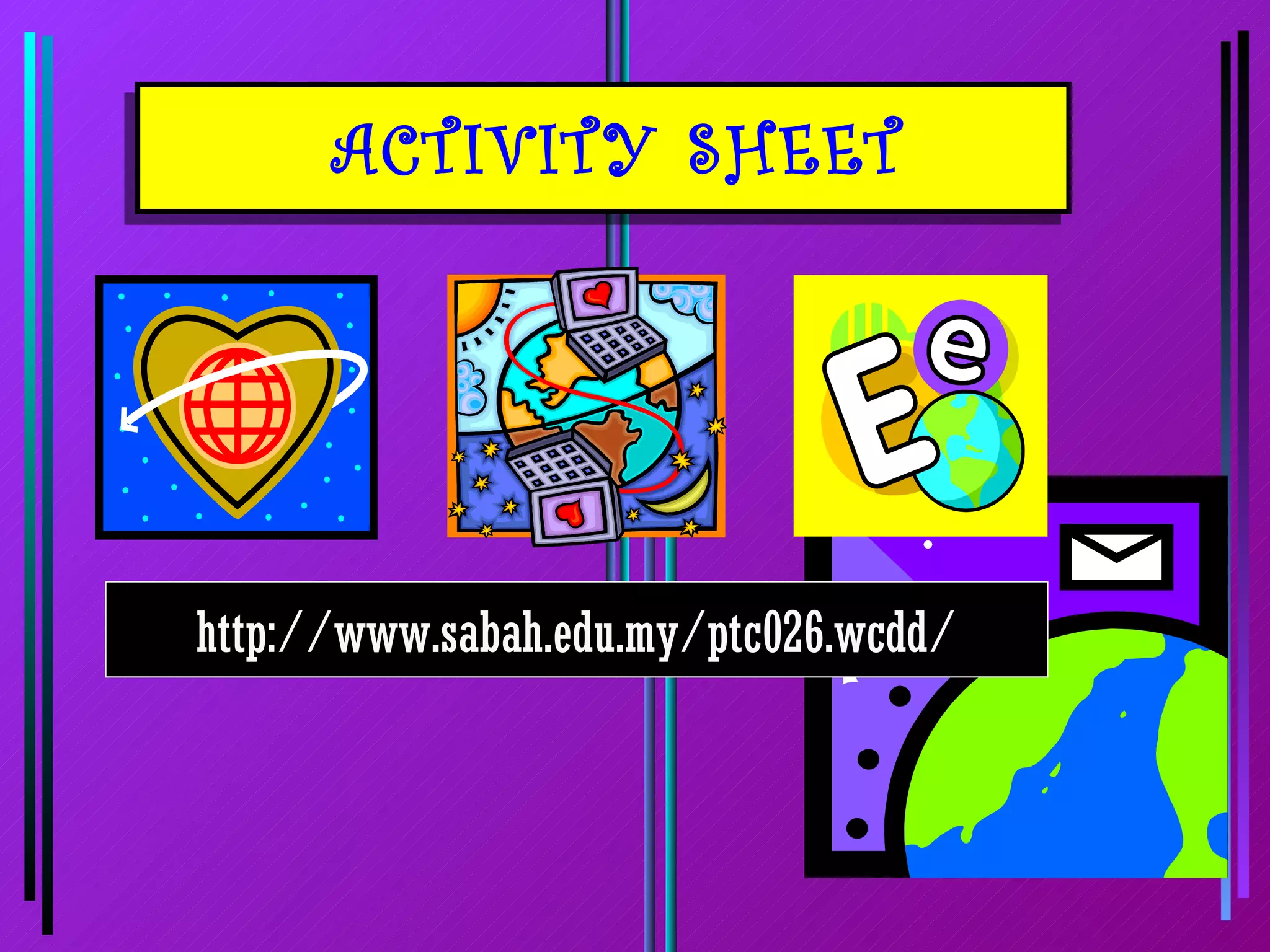 ACTIVITY SHEET




http://www.sabah.edu.my/ptc026.wcdd/
 