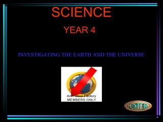 SCIENCE
              YEAR 4

INVESTIGATING THE EARTH AND THE UNIVERSE
 