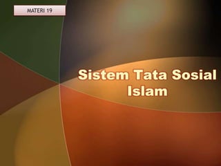 MATERI 19 Sistem Tata Sosial Islam 