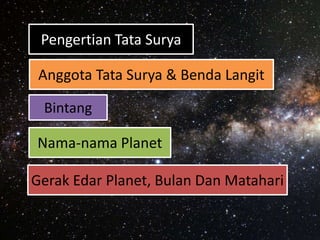 Pengertian Tata Surya
Nama-nama Planet
Bintang
Anggota Tata Surya & Benda Langit
Gerak Edar Planet, Bulan Dan Matahari
 