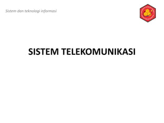 SISTEM TELEKOMUNIKASI
Sistem dan teknologi informasi
 