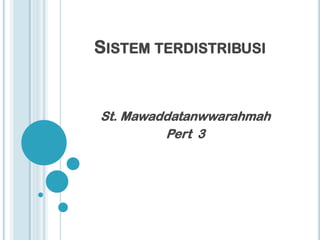 SISTEM TERDISTRIBUSI


St. Mawaddatanwwarahmah
         Pert 3
 