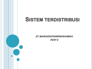 SISTEM TERDISTRIBUSI

   ST. MAWADDATANWWARAHMAH
             PERT 8
 
