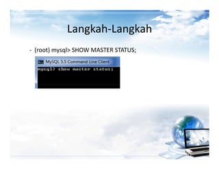 Langkah-Langkah
- (root) mysql> SHOW MASTER STATUS;
 