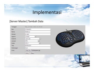 Implementasi
[Server Master] Tambah Data
 