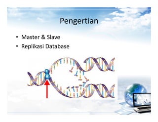 Pengertian
• Master & Slave
• Replikasi Database
 